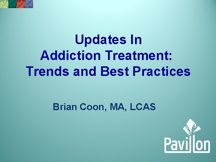 Updates In Addiction Treatment: Trends and Best Practices Brian Coon, MA, LCAS 