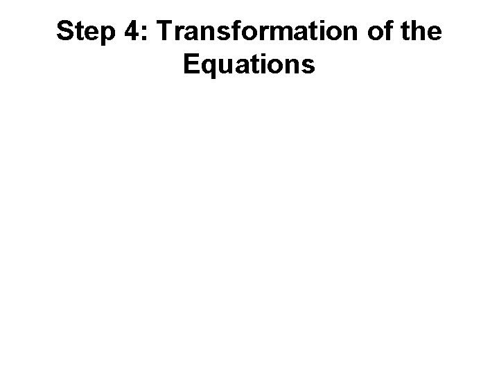Step 4: Transformation of the Equations Step 4: Transformation of the Equations