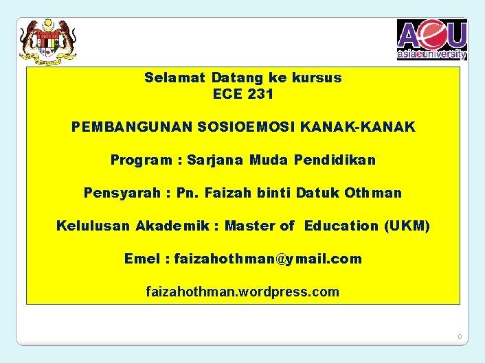 Selamat Datang ke kursus ECE 231 PEMBANGUNAN SOSIOEMOSI KANAK-KANAK Program : Sarjana Muda Pendidikan