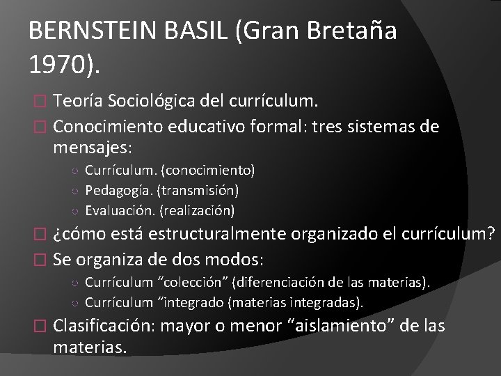 BERNSTEIN BASIL (Gran Bretaña 1970). Teoría Sociológica del currículum. � Conocimiento educativo formal: tres
