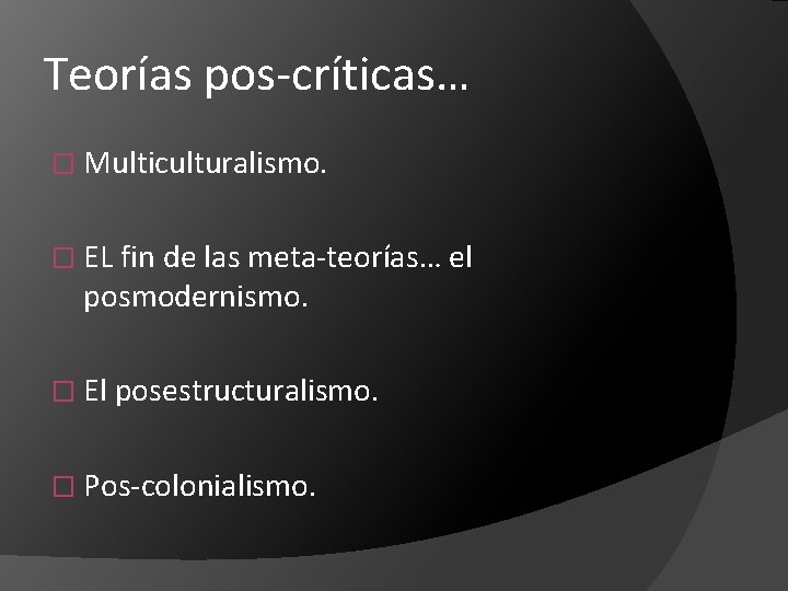 Teorías pos-críticas… � Multiculturalismo. � EL fin de las meta-teorías… el posmodernismo. � El