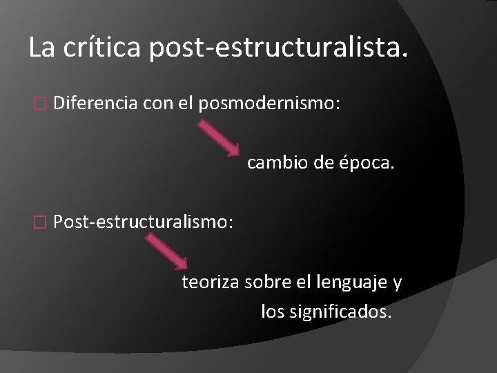 La crítica post-estructuralista. � Diferencia con el posmodernismo: cambio de época. � Post-estructuralismo: teoriza