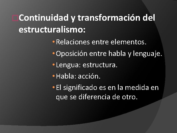 �Continuidad y transformación del estructuralismo: • Relaciones entre elementos. • Oposición entre habla y