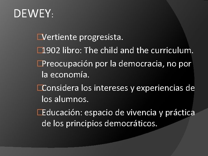 DEWEY: �Vertiente progresista. � 1902 libro: The child and the curriculum. �Preocupación por la