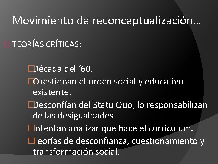 Movimiento de reconceptualización… � TEORÍAS CRÍTICAS: �Década del ‘ 60. �Cuestionan el orden social