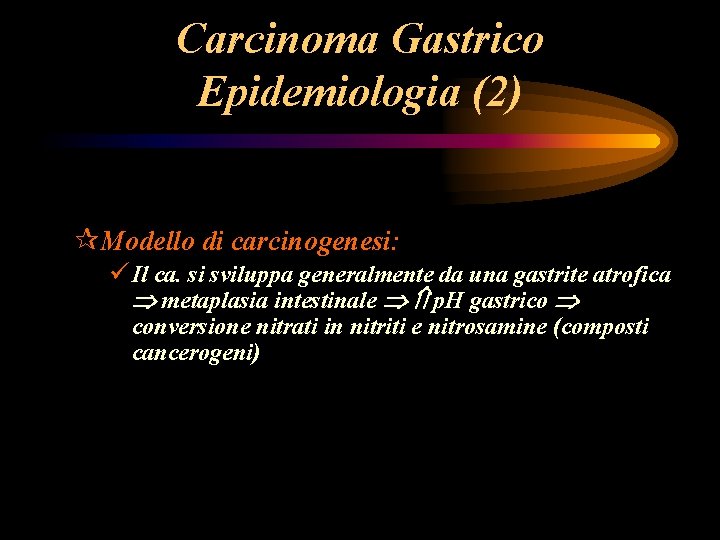 Carcinoma Gastrico Epidemiologia (2) ¶Modello di carcinogenesi: ü Il ca. si sviluppa generalmente da Carcinoma Gastrico Epidemiologia (2) ¶Modello di carcinogenesi: ü Il ca. si sviluppa generalmente da