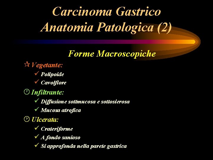 Carcinoma Gastrico Anatomia Patologica (2) Forme Macroscopiche ¶ Vegetante: ü Polipoide ü Cavolfiore · Carcinoma Gastrico Anatomia Patologica (2) Forme Macroscopiche ¶ Vegetante: ü Polipoide ü Cavolfiore ·
