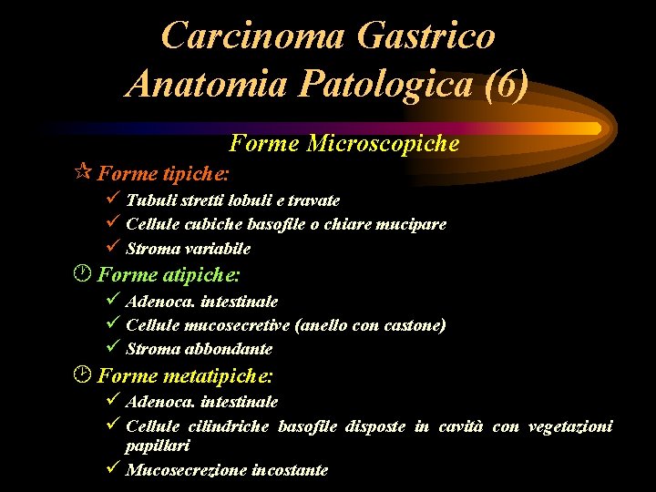 Carcinoma Gastrico Anatomia Patologica (6) Forme Microscopiche ¶ Forme tipiche: ü Tubuli stretti lobuli Carcinoma Gastrico Anatomia Patologica (6) Forme Microscopiche ¶ Forme tipiche: ü Tubuli stretti lobuli
