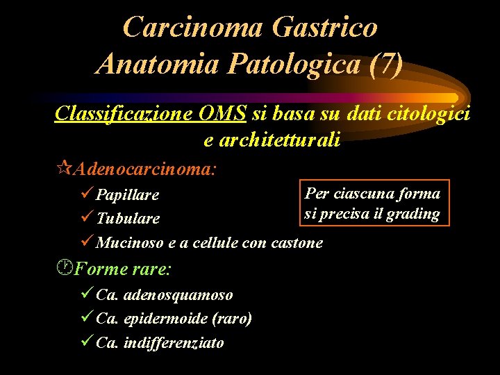 Carcinoma Gastrico Anatomia Patologica (7) Classificazione OMS si basa su dati citologici e architetturali Carcinoma Gastrico Anatomia Patologica (7) Classificazione OMS si basa su dati citologici e architetturali