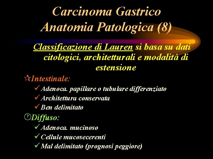 Carcinoma Gastrico Anatomia Patologica (8) Classificazione di Lauren si basa su dati citologici, architetturali Carcinoma Gastrico Anatomia Patologica (8) Classificazione di Lauren si basa su dati citologici, architetturali