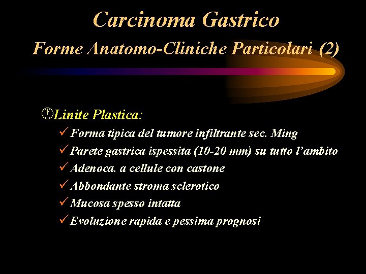 Carcinoma Gastrico Forme Anatomo-Cliniche Particolari (2) ·Linite Plastica: ü Forma tipica del tumore infiltrante Carcinoma Gastrico Forme Anatomo-Cliniche Particolari (2) ·Linite Plastica: ü Forma tipica del tumore infiltrante