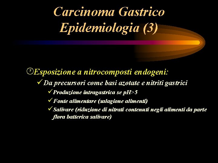 Carcinoma Gastrico Epidemiologia (3) ·Esposizione a nitrocomposti endogeni: ü Da precursori come basi azotate Carcinoma Gastrico Epidemiologia (3) ·Esposizione a nitrocomposti endogeni: ü Da precursori come basi azotate