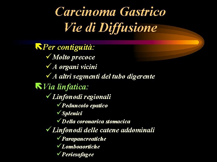 Carcinoma Gastrico Vie di Diffusione ëPer contiguità: ü Molto precoce ü A organi vicini Carcinoma Gastrico Vie di Diffusione ëPer contiguità: ü Molto precoce ü A organi vicini