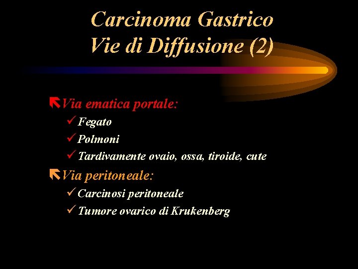 Carcinoma Gastrico Vie di Diffusione (2) ëVia ematica portale: ü Fegato ü Polmoni ü Carcinoma Gastrico Vie di Diffusione (2) ëVia ematica portale: ü Fegato ü Polmoni ü