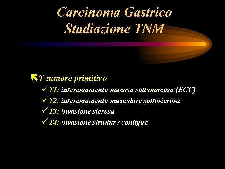 Carcinoma Gastrico Stadiazione TNM ëT tumore primitivo ü T 1: interessamento mucosa sottomucosa (EGC) Carcinoma Gastrico Stadiazione TNM ëT tumore primitivo ü T 1: interessamento mucosa sottomucosa (EGC)