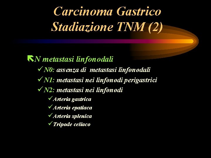 Carcinoma Gastrico Stadiazione TNM (2) ëN metastasi linfonodali ü N 0: assenza di metastasi Carcinoma Gastrico Stadiazione TNM (2) ëN metastasi linfonodali ü N 0: assenza di metastasi