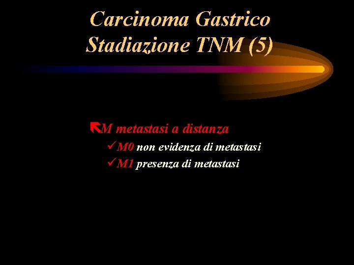 Carcinoma Gastrico Stadiazione TNM (5) ëM metastasi a distanza üM 0 non evidenza di Carcinoma Gastrico Stadiazione TNM (5) ëM metastasi a distanza üM 0 non evidenza di