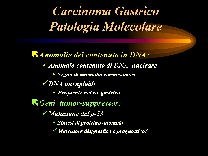 Carcinoma Gastrico Patologia Molecolare ëAnomalie del contenuto in DNA: ü Anomalo contenuto di DNA Carcinoma Gastrico Patologia Molecolare ëAnomalie del contenuto in DNA: ü Anomalo contenuto di DNA