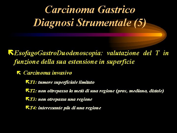 Carcinoma Gastrico Diagnosi Strumentale (5) ëEsofago. Gastro. Duodenoscopia: valutazione del T in funzione della Carcinoma Gastrico Diagnosi Strumentale (5) ëEsofago. Gastro. Duodenoscopia: valutazione del T in funzione della