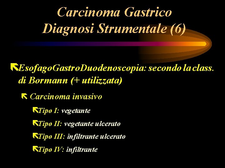 Carcinoma Gastrico Diagnosi Strumentale (6) ëEsofago. Gastro. Duodenoscopia: secondo la class. di Bormann (+ Carcinoma Gastrico Diagnosi Strumentale (6) ëEsofago. Gastro. Duodenoscopia: secondo la class. di Bormann (+