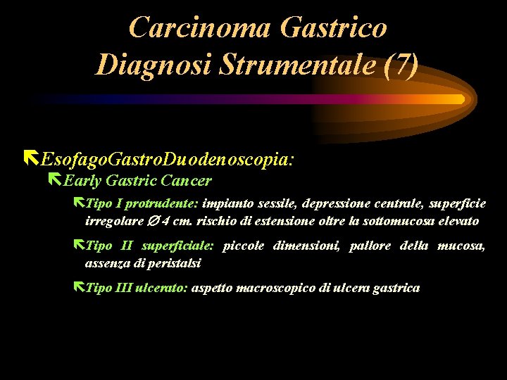 Carcinoma Gastrico Diagnosi Strumentale (7) ëEsofago. Gastro. Duodenoscopia: ëEarly Gastric Cancer ëTipo I protrudente: Carcinoma Gastrico Diagnosi Strumentale (7) ëEsofago. Gastro. Duodenoscopia: ëEarly Gastric Cancer ëTipo I protrudente: