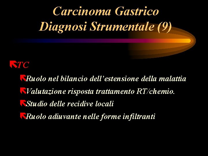 Carcinoma Gastrico Diagnosi Strumentale (9) ëTC ëRuolo nel bilancio dell’estensione della malattia ëValutazione risposta Carcinoma Gastrico Diagnosi Strumentale (9) ëTC ëRuolo nel bilancio dell’estensione della malattia ëValutazione risposta