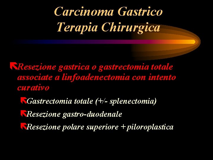 Carcinoma Gastrico Terapia Chirurgica ëResezione gastrica o gastrectomia totale associate a linfoadenectomia con intento Carcinoma Gastrico Terapia Chirurgica ëResezione gastrica o gastrectomia totale associate a linfoadenectomia con intento
