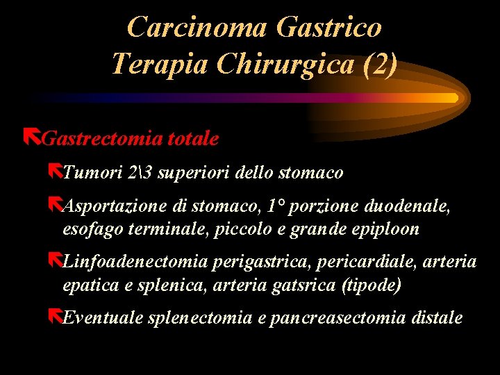 Carcinoma Gastrico Terapia Chirurgica (2) ëGastrectomia totale ëTumori 23 superiori dello stomaco ëAsportazione di Carcinoma Gastrico Terapia Chirurgica (2) ëGastrectomia totale ëTumori 23 superiori dello stomaco ëAsportazione di