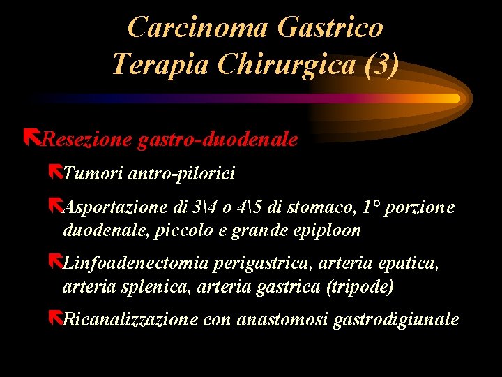 Carcinoma Gastrico Terapia Chirurgica (3) ëResezione gastro-duodenale ëTumori antro-pilorici ëAsportazione di 34 o 45 Carcinoma Gastrico Terapia Chirurgica (3) ëResezione gastro-duodenale ëTumori antro-pilorici ëAsportazione di 34 o 45