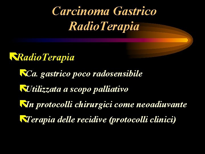 Carcinoma Gastrico Radio. Terapia ëCa. gastrico poco radosensibile ëUtilizzata a scopo palliativo ëIn protocolli Carcinoma Gastrico Radio. Terapia ëCa. gastrico poco radosensibile ëUtilizzata a scopo palliativo ëIn protocolli