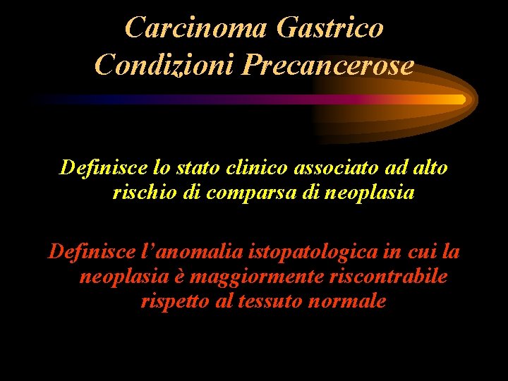Carcinoma Gastrico Condizioni Precancerose Definisce lo stato clinico associato ad alto rischio di comparsa Carcinoma Gastrico Condizioni Precancerose Definisce lo stato clinico associato ad alto rischio di comparsa