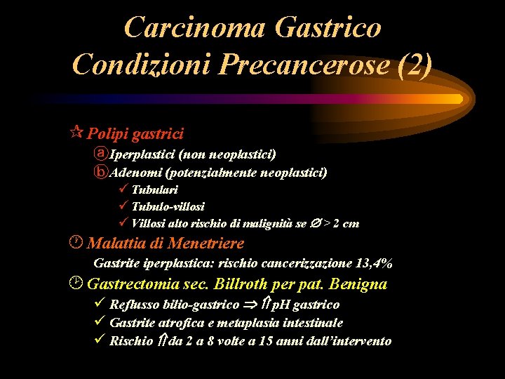 Carcinoma Gastrico Condizioni Precancerose (2) ¶ Polipi gastrici ⓐIperplastici (non neoplastici) ⓑAdenomi (potenzialmente neoplastici) Carcinoma Gastrico Condizioni Precancerose (2) ¶ Polipi gastrici ⓐIperplastici (non neoplastici) ⓑAdenomi (potenzialmente neoplastici)