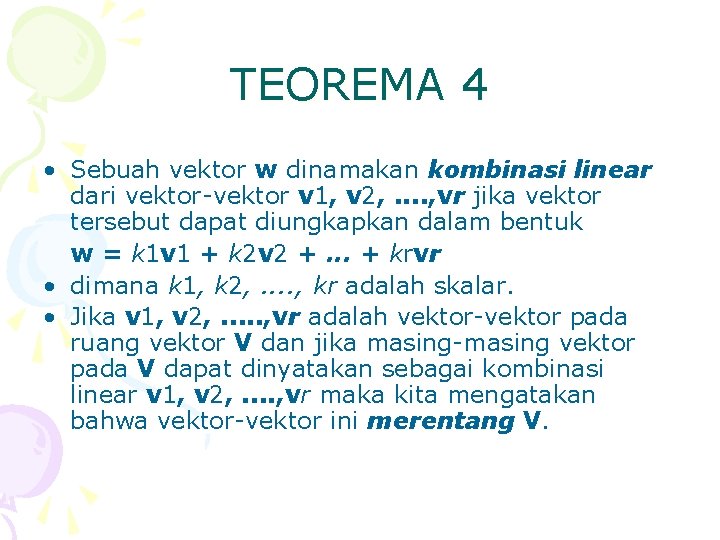 TEOREMA 4 • Sebuah vektor w dinamakan kombinasi linear dari vektor-vektor v 1, v