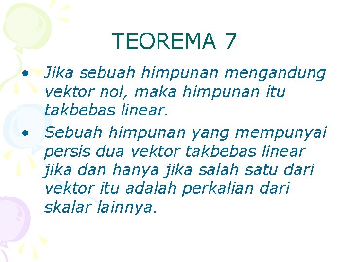 TEOREMA 7 • Jika sebuah himpunan mengandung vektor nol, maka himpunan itu takbebas linear.