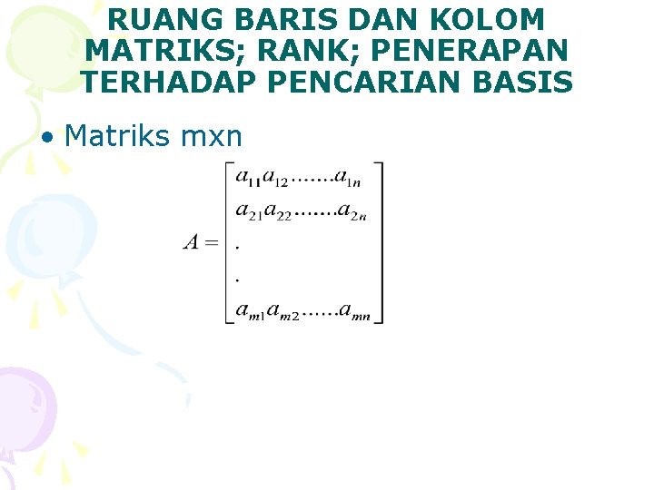 RUANG BARIS DAN KOLOM MATRIKS; RANK; PENERAPAN TERHADAP PENCARIAN BASIS • Matriks mxn 