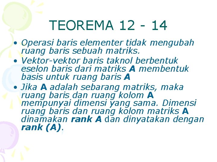 TEOREMA 12 - 14 • Operasi baris elementer tidak mengubah ruang baris sebuah matriks.