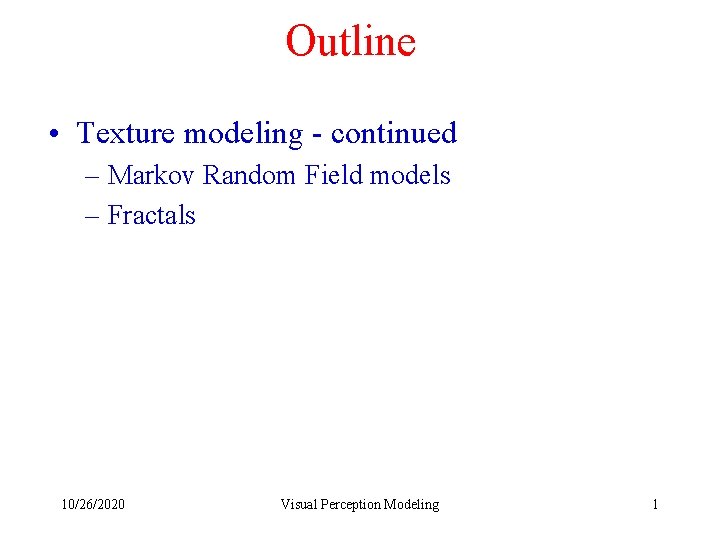 Outline • Texture modeling - continued – Markov Random Field models – Fractals 10/26/2020