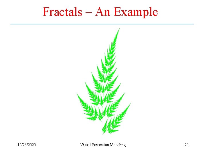 Fractals – An Example 10/26/2020 Visual Perception Modeling 24 
