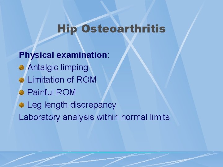 Hip Osteoarthritis Physical examination: Antalgic limping Limitation of ROM Painful ROM Leg length discrepancy