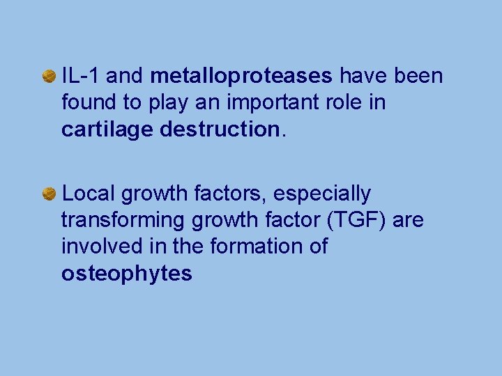 IL-1 and metalloproteases have been found to play an important role in cartilage destruction.