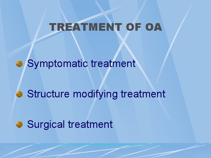 TREATMENT OF OA Symptomatic treatment Structure modifying treatment Surgical treatment 