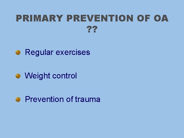 PRIMARY PREVENTION OF OA ? ? Regular exercises Weight control Prevention of trauma 