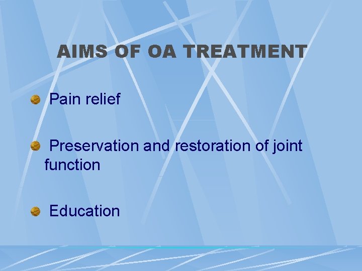 AIMS OF OA TREATMENT Pain relief Preservation and restoration of joint function Education 