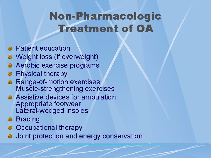 Non-Pharmacologic Treatment of OA Patient education Weight loss (if overweight) Aerobic exercise programs Physical
