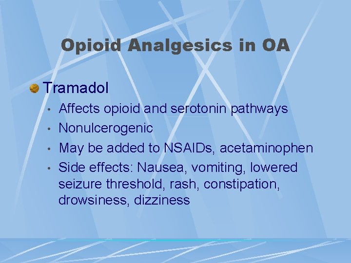 Opioid Analgesics in OA Tramadol • • Affects opioid and serotonin pathways Nonulcerogenic May