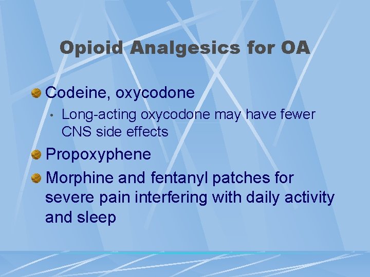 Opioid Analgesics for OA Codeine, oxycodone • Long-acting oxycodone may have fewer CNS side
