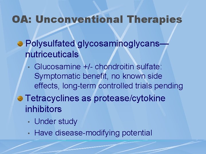 OA: Unconventional Therapies Polysulfated glycosaminoglycans— nutriceuticals • Glucosamine +/- chondroitin sulfate: Symptomatic benefit, no