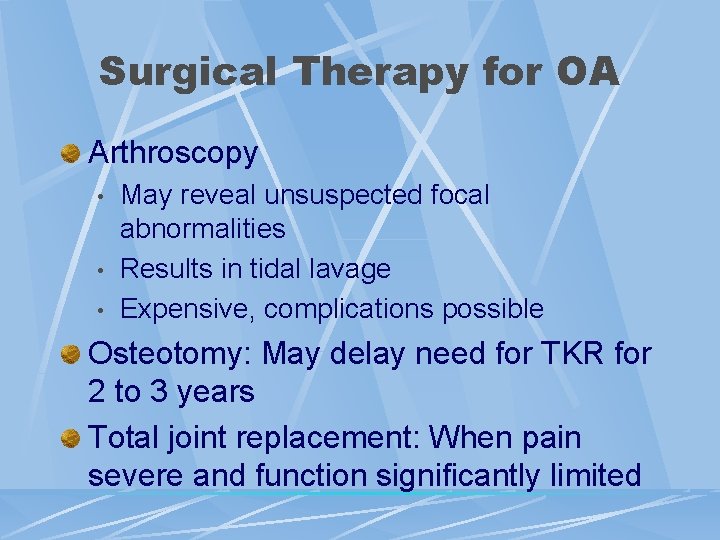 Surgical Therapy for OA Arthroscopy • • • May reveal unsuspected focal abnormalities Results