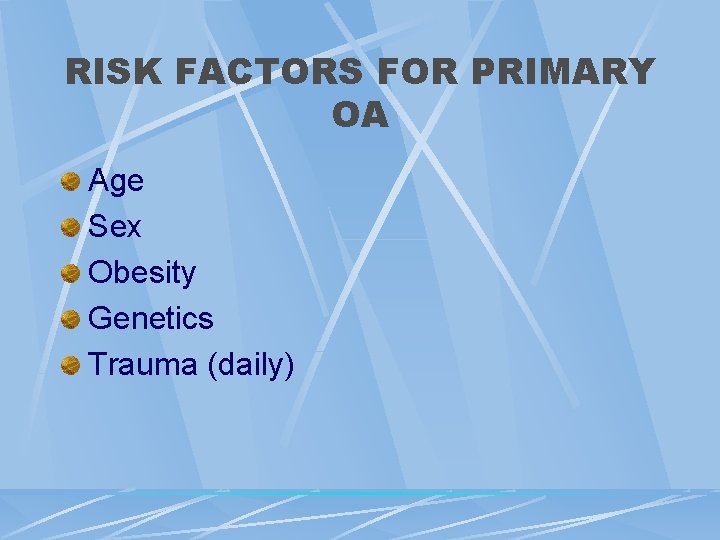 RISK FACTORS FOR PRIMARY OA Age Sex Obesity Genetics Trauma (daily) 