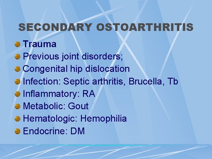 SECONDARY OSTOARTHRITIS Trauma Previous joint disorders; Congenital hip dislocation Infection: Septic arthritis, Brucella, Tb